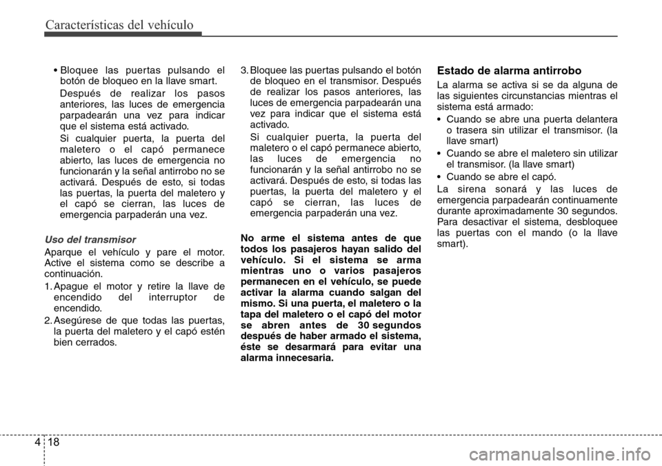 Hyundai Azera 2016 Manual del propietario (Grandeur) (in Spanish) Características del vehículo
18 4
• Bloquee las puertas pulsando el
botón de bloqueo en la llave smart.
Después de realizar los pasos
anteriores, las luces de emergencia
parpadearán una vez par Hyundai Azera 2016 Manual del propietario (Grandeur) (in Spanish) Características del vehículo
18 4
• Bloquee las puertas pulsando el
botón de bloqueo en la llave smart.
Después de realizar los pasos
anteriores, las luces de emergencia
parpadearán una vez par