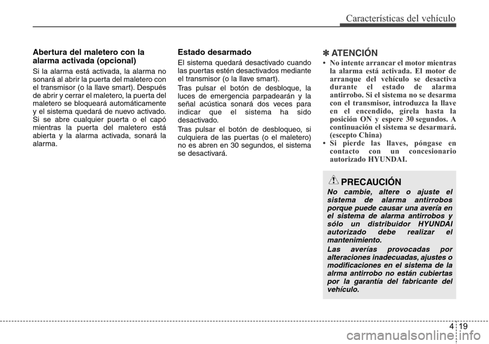Hyundai Azera 2016 Manual del propietario (Grandeur) (in Spanish) 419
Características del vehículo
Abertura del maletero con la
alarma activada (opcional)
Si la alarma está activada, la alarma no
sonará al abrir la puerta del maletero con
el transmisor (o la lla Hyundai Azera 2016 Manual del propietario (Grandeur) (in Spanish) 419
Características del vehículo
Abertura del maletero con la
alarma activada (opcional)
Si la alarma está activada, la alarma no
sonará al abrir la puerta del maletero con
el transmisor (o la lla