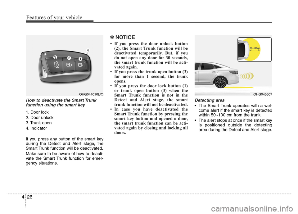 Hyundai Azera 2015 Owners Manual Features of your vehicle
26 4
How to deactivate the Smart Trunk
function using the smart key
1. Door lock
2. Door unlock
3. Trunk open
4. Indicator
If you press any button of the smart key
during the Hyundai Azera 2015 Owners Manual Features of your vehicle
26 4
How to deactivate the Smart Trunk
function using the smart key
1. Door lock
2. Door unlock
3. Trunk open
4. Indicator
If you press any button of the smart key
during the