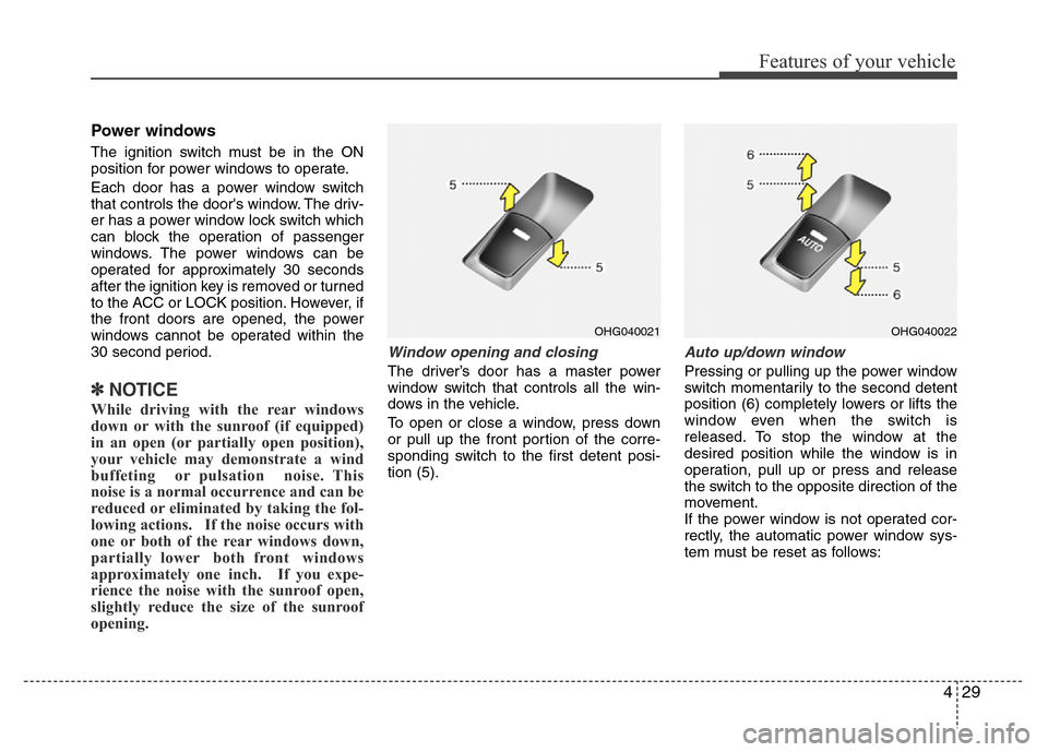 Hyundai Azera 2015  Owners Manual 429
Features of your vehicle
Power windows
The ignition switch must be in the ON
position for power windows to operate.
Each door has a power window switch
that controls the doors window. The driv-
e