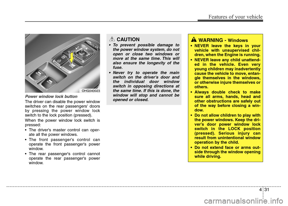 Hyundai Azera 2015 Owners Manual 431
Features of your vehicle
Power window lock button
The driver can disable the power window
switches on the rear passengers doors
by pressing the power window lock
switch to the lock position (pres Hyundai Azera 2015 Owners Manual 431
Features of your vehicle
Power window lock button
The driver can disable the power window
switches on the rear passengers doors
by pressing the power window lock
switch to the lock position (pres