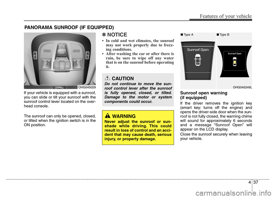 Hyundai Azera 2015  Owners Manual 437
Features of your vehicle
If your vehicle is equipped with a sunroof,
you can slide or tilt your sunroof with the
sunroof control lever located on the over-
head console.
The sunroof can only be op