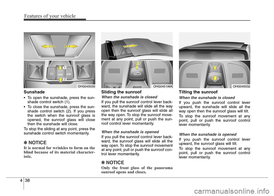 Hyundai Azera 2015  Owners Manual Features of your vehicle
38 4
Sunshade
• To open the sunshade, press the sun-
shade control switch (1).
• To close the sunshade, press the sun-
shade control switch (2). If you press
the switch wh