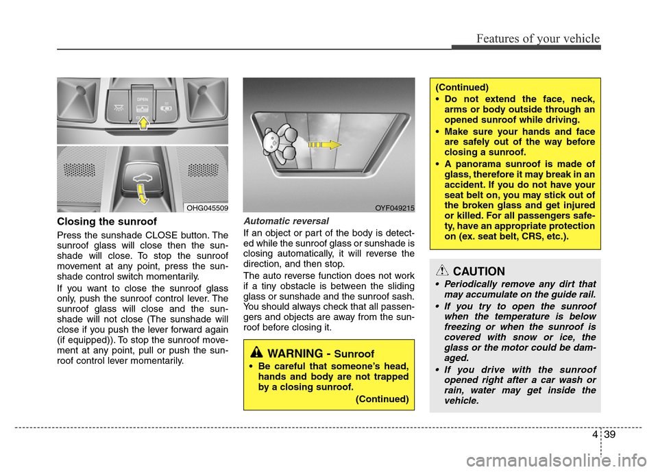 Hyundai Azera 2015 Owners Manual 439
Features of your vehicle
Closing the sunroof
Press the sunshade CLOSE button. The
sunroof glass will close then the sun-
shade will close. To stop the sunroof
movement at any point, press the sun- Hyundai Azera 2015 Owners Manual 439
Features of your vehicle
Closing the sunroof
Press the sunshade CLOSE button. The
sunroof glass will close then the sun-
shade will close. To stop the sunroof
movement at any point, press the sun-