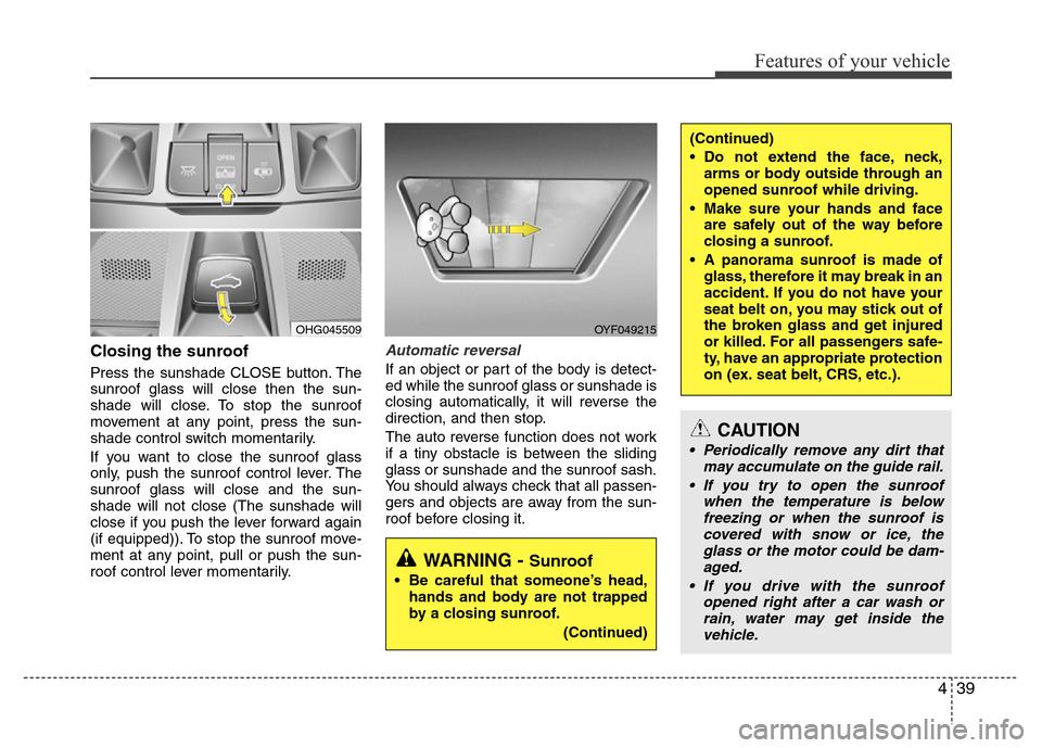 Hyundai Azera 2015  Owners Manual 439
Features of your vehicle
Closing the sunroof
Press the sunshade CLOSE button. The
sunroof glass will close then the sun-
shade will close. To stop the sunroof
movement at any point, press the sun-