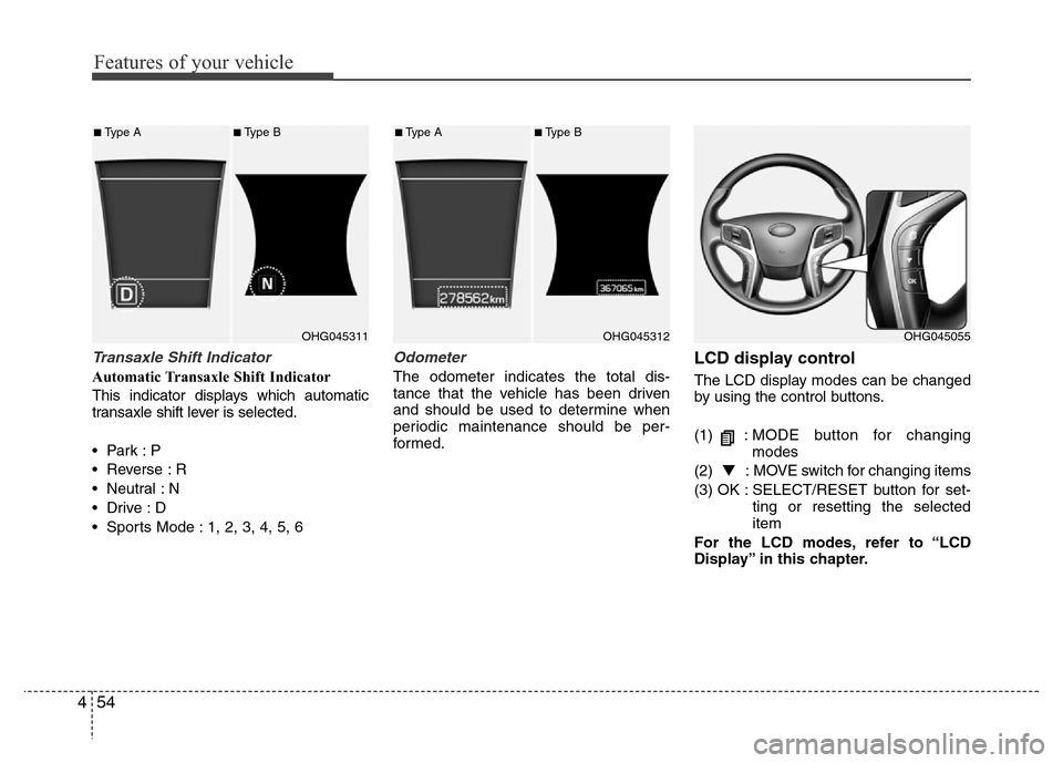 Hyundai Azera 2015 Owners Manual Features of your vehicle
54 4
Transaxle Shift Indicator
Automatic Transaxle Shift Indicator
This indicator displays which automatic
transaxle shift lever is selected.
•Park :P
• Reverse : R
• Ne Hyundai Azera 2015 Owners Manual Features of your vehicle
54 4
Transaxle Shift Indicator
Automatic Transaxle Shift Indicator
This indicator displays which automatic
transaxle shift lever is selected.
•Park :P
• Reverse : R
• Ne