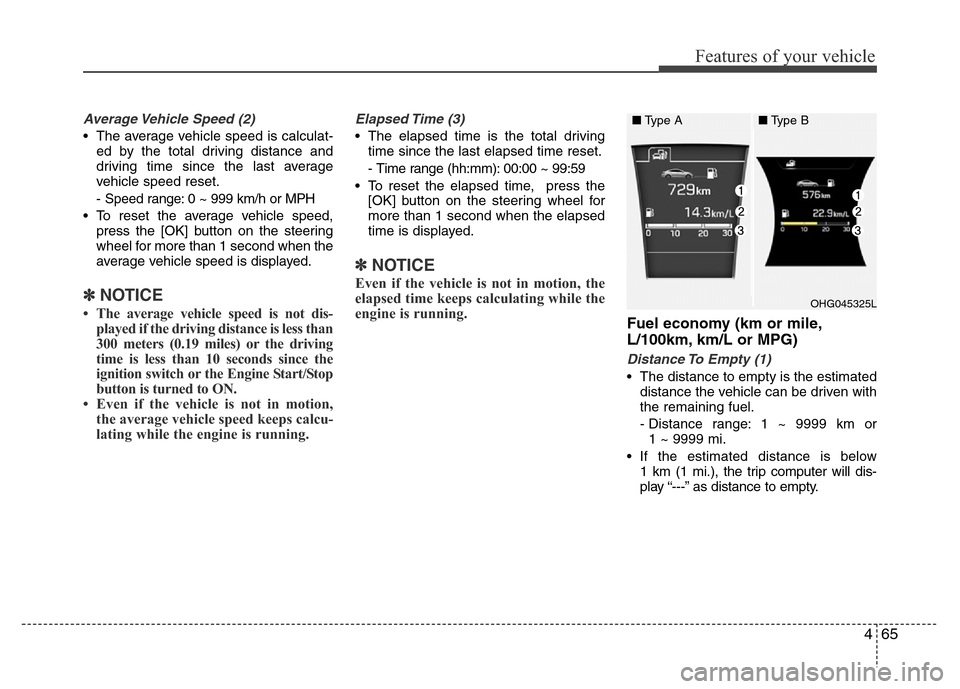 Hyundai Azera 2015 Owners Manual 465
Features of your vehicle
Average Vehicle Speed (2)
• The average vehicle speed is calculat-
ed by the total driving distance and
driving time since the last average
vehicle speed reset.
- Speed Hyundai Azera 2015 Owners Manual 465
Features of your vehicle
Average Vehicle Speed (2)
• The average vehicle speed is calculat-
ed by the total driving distance and
driving time since the last average
vehicle speed reset.
- Speed