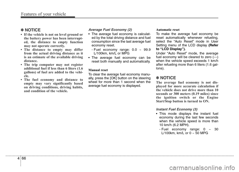 Hyundai Azera 2015 Owners Manual Features of your vehicle
66 4
✽NOTICE
• If the vehicle is not on level ground or
the battery power has been interrupt-
ed, the distance to empty function
may not operate correctly.
• The distanc Hyundai Azera 2015 Owners Manual Features of your vehicle
66 4
✽NOTICE
• If the vehicle is not on level ground or
the battery power has been interrupt-
ed, the distance to empty function
may not operate correctly.
• The distanc