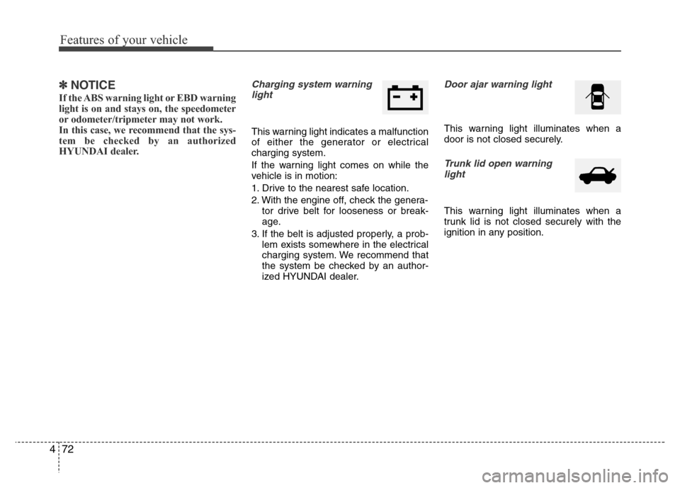 Hyundai Azera 2015 Owners Manual Features of your vehicle
72 4
✽NOTICE
If the ABS warning light or EBD warning
light is on and stays on, the speedometer
or odometer/tripmeter may not work.
In this case, we recommend that the sys-
Hyundai Azera 2015 Owners Manual Features of your vehicle
72 4
✽NOTICE
If the ABS warning light or EBD warning
light is on and stays on, the speedometer
or odometer/tripmeter may not work.
In this case, we recommend that the sys-