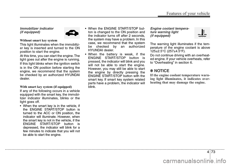 Hyundai Azera 2015 Owners Manual 473
Features of your vehicle
Immobilizer indicator
(if equipped)
Without smart key system
This light illuminates when the immobiliz-
er key is inserted and turned to the ON
position to start the engi Hyundai Azera 2015 Owners Manual 473
Features of your vehicle
Immobilizer indicator
(if equipped)
Without smart key system
This light illuminates when the immobiliz-
er key is inserted and turned to the ON
position to start the engi