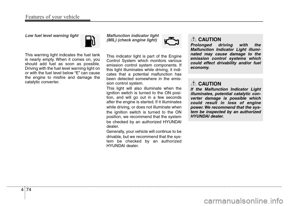 Hyundai Azera 2015 Owners Manual Features of your vehicle
74 4
Low fuel level warning light
This warning light indicates the fuel tank
is nearly empty. When it comes on, you
should add fuel as soon as possible.
Driving with the fuel Hyundai Azera 2015 Owners Manual Features of your vehicle
74 4
Low fuel level warning light
This warning light indicates the fuel tank
is nearly empty. When it comes on, you
should add fuel as soon as possible.
Driving with the fuel