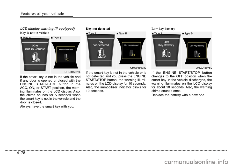 Hyundai Azera 2015 Owners Manual Features of your vehicle
78 4
LCD display warning (if equipped)
Key is not in vehicle
If the smart key is not in the vehicle and
if any door is opened or closed with the
ENGINE START/STOP button in t Hyundai Azera 2015 Owners Manual Features of your vehicle
78 4
LCD display warning (if equipped)
Key is not in vehicle
If the smart key is not in the vehicle and
if any door is opened or closed with the
ENGINE START/STOP button in t