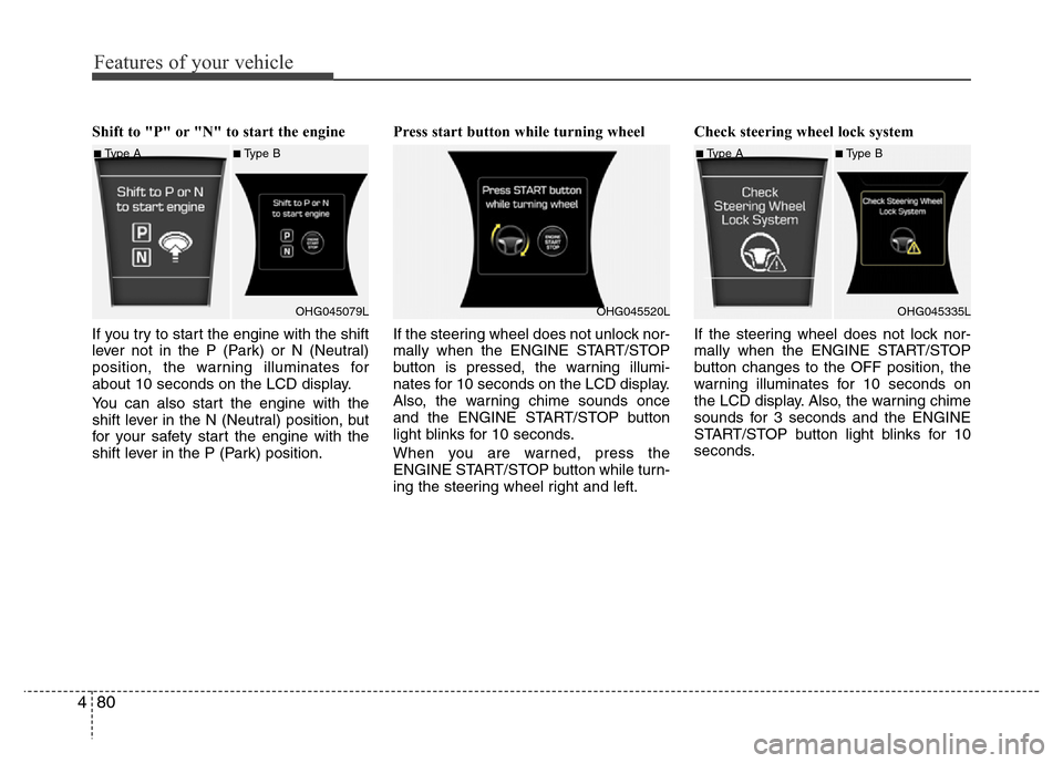 Hyundai Azera 2015 Owners Manual Features of your vehicle
80 4
Shift to "P" or "N" to start the engine
If you try to start the engine with the shift
lever not in the P (Park) or N (Neutral)
position, the warning illuminates for
abou Hyundai Azera 2015 Owners Manual Features of your vehicle
80 4
Shift to "P" or "N" to start the engine
If you try to start the engine with the shift
lever not in the P (Park) or N (Neutral)
position, the warning illuminates for
abou