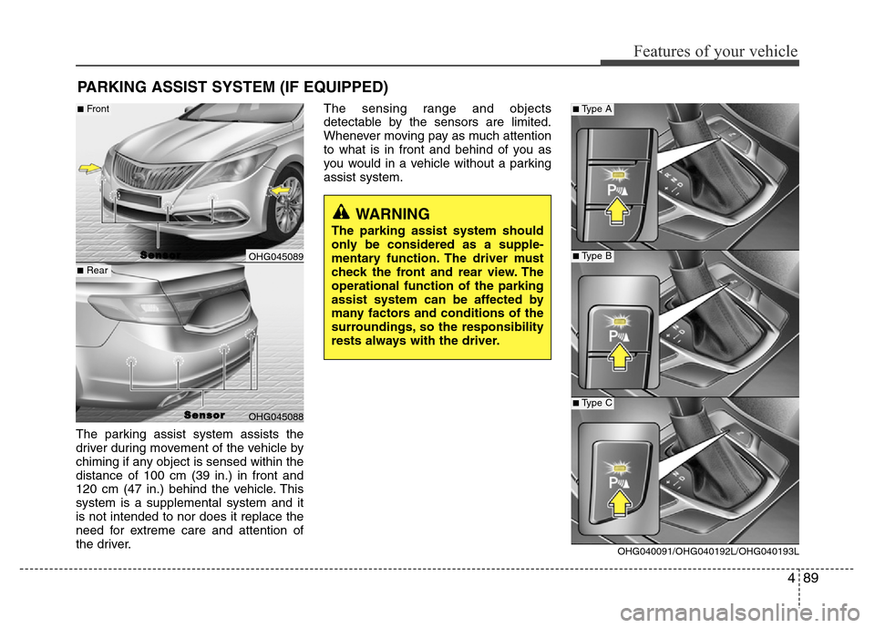 Hyundai Azera 2015 Owners Manual 489
Features of your vehicle
The parking assist system assists the
driver during movement of the vehicle by
chiming if any object is sensed within the
distance of 100 cm (39 in.) in front and
120 cm ( Hyundai Azera 2015 Owners Manual 489
Features of your vehicle
The parking assist system assists the
driver during movement of the vehicle by
chiming if any object is sensed within the
distance of 100 cm (39 in.) in front and
120 cm (