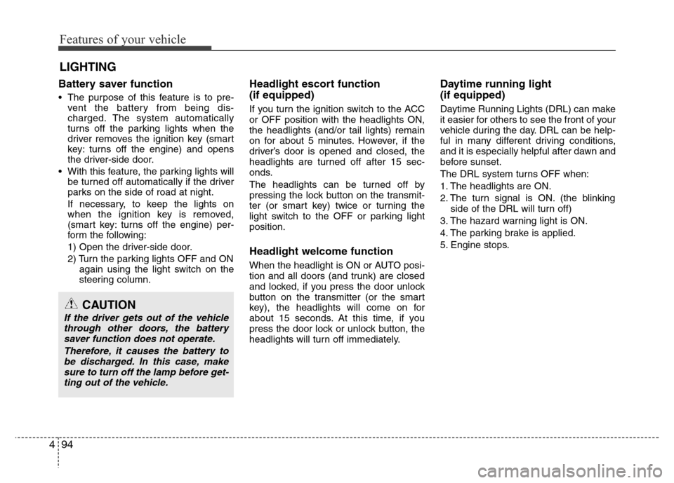 Hyundai Azera 2015 Owners Manual Features of your vehicle
94 4
Battery saver function
• The purpose of this feature is to pre-
vent the battery from being dis-
charged. The system automatically
turns off the parking lights when th Hyundai Azera 2015 Owners Manual Features of your vehicle
94 4
Battery saver function
• The purpose of this feature is to pre-
vent the battery from being dis-
charged. The system automatically
turns off the parking lights when th