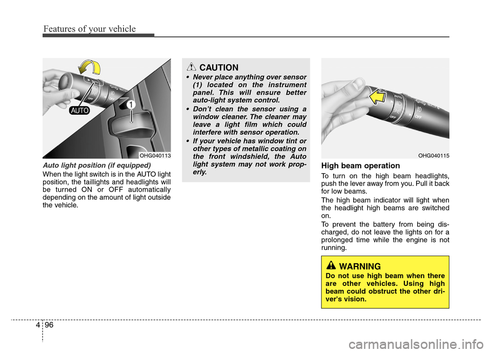 Hyundai Azera 2015 Owners Manual Features of your vehicle
96 4
Auto light position (if equipped)
When the light switch is in the AUTO light
position, the taillights and headlights will
be turned ON or OFF automatically
depending on t Hyundai Azera 2015 Owners Manual Features of your vehicle
96 4
Auto light position (if equipped)
When the light switch is in the AUTO light
position, the taillights and headlights will
be turned ON or OFF automatically
depending on t