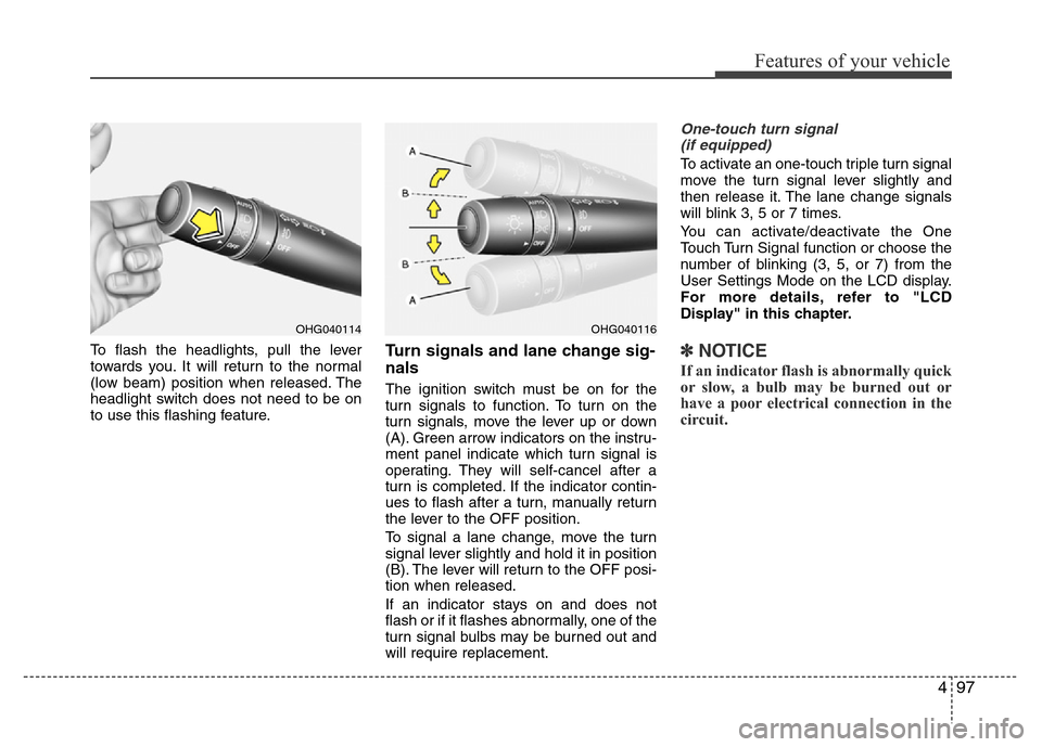Hyundai Azera 2015 Owners Manual 497
Features of your vehicle
To flash the headlights, pull the lever
towards you. It will return to the normal
(low beam) position when released. The
headlight switch does not need to be on
to use thi Hyundai Azera 2015 Owners Manual 497
Features of your vehicle
To flash the headlights, pull the lever
towards you. It will return to the normal
(low beam) position when released. The
headlight switch does not need to be on
to use thi