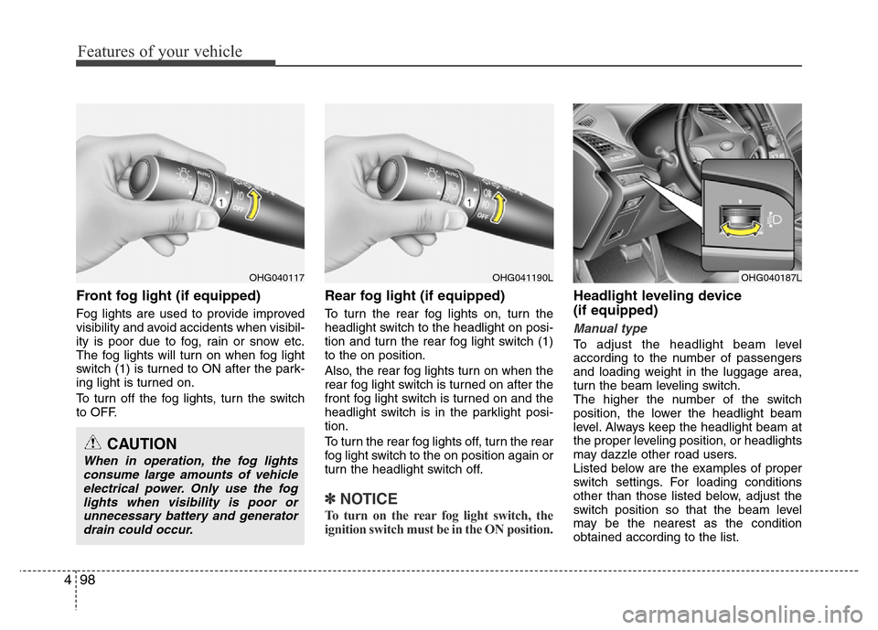 Hyundai Azera 2015 Owners Manual Features of your vehicle
98 4
Front fog light (if equipped)
Fog lights are used to provide improved
visibility and avoid accidents when visibil-
ity is poor due to fog, rain or snow etc.
The fog ligh Hyundai Azera 2015 Owners Manual Features of your vehicle
98 4
Front fog light (if equipped)
Fog lights are used to provide improved
visibility and avoid accidents when visibil-
ity is poor due to fog, rain or snow etc.
The fog ligh