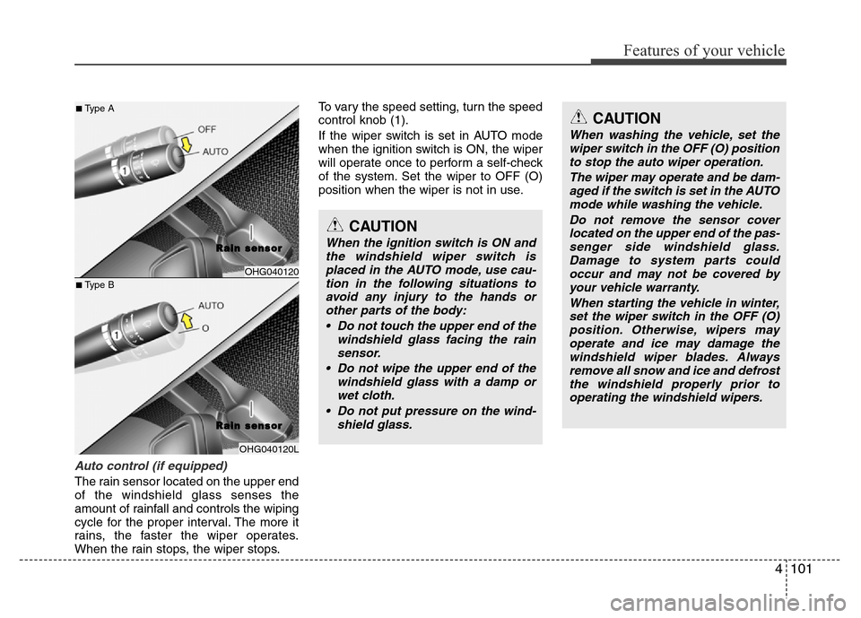 Hyundai Azera 2015 Owners Manual 4101
Features of your vehicle
Auto control (if equipped)
The rain sensor located on the upper end
of the windshield glass senses the
amount of rainfall and controls the wiping
cycle for the proper int Hyundai Azera 2015 Owners Manual 4101
Features of your vehicle
Auto control (if equipped)
The rain sensor located on the upper end
of the windshield glass senses the
amount of rainfall and controls the wiping
cycle for the proper int