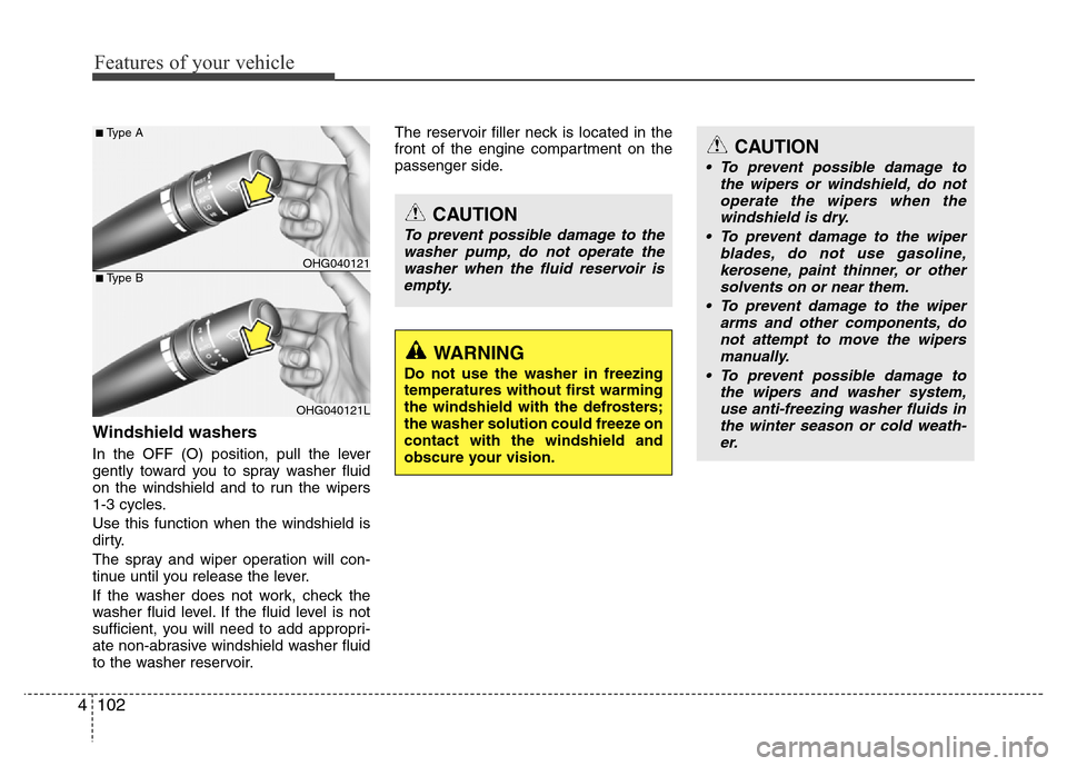 Hyundai Azera 2015  Owners Manual Features of your vehicle
102 4
Windshield washers 
In the OFF (O) position, pull the lever
gently toward you to spray washer fluid
on the windshield and to run the wipers
1-3 cycles.
Use this function