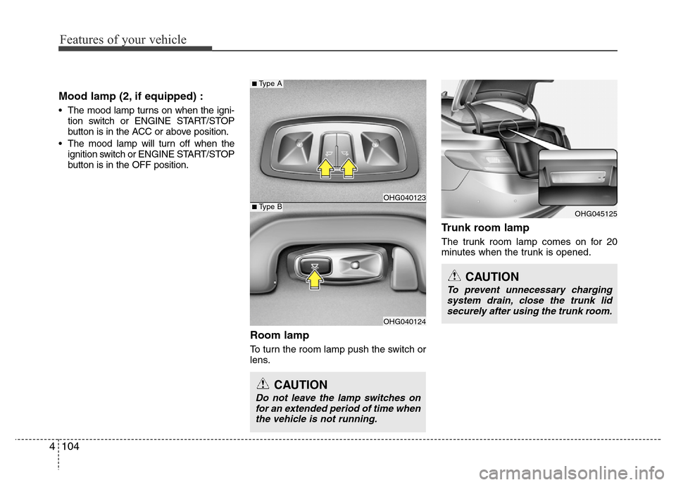 Hyundai Azera 2015 Owners Manual Features of your vehicle
104 4
Mood lamp (2, if equipped) :
• The mood lamp turns on when the igni-
tion switch or ENGINE START/STOP
button is in the ACC or above position.
• The mood lamp will tu Hyundai Azera 2015 Owners Manual Features of your vehicle
104 4
Mood lamp (2, if equipped) :
• The mood lamp turns on when the igni-
tion switch or ENGINE START/STOP
button is in the ACC or above position.
• The mood lamp will tu