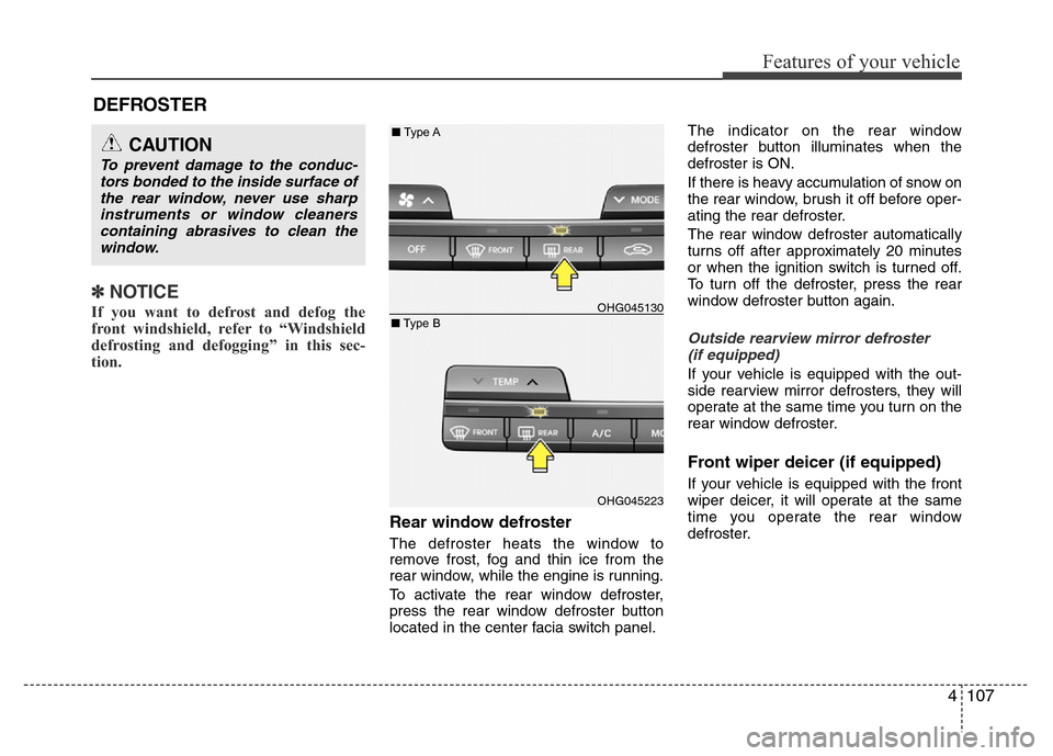 Hyundai Azera 2015 Owners Manual 4107
Features of your vehicle
DEFROSTER
✽NOTICE
If you want to defrost and defog the
front windshield, refer to “Windshield
defrosting and defogging” in this sec-
tion.
Rear window defroster
T Hyundai Azera 2015 Owners Manual 4107
Features of your vehicle
DEFROSTER
✽NOTICE
If you want to defrost and defog the
front windshield, refer to “Windshield
defrosting and defogging” in this sec-
tion.
Rear window defroster
T
