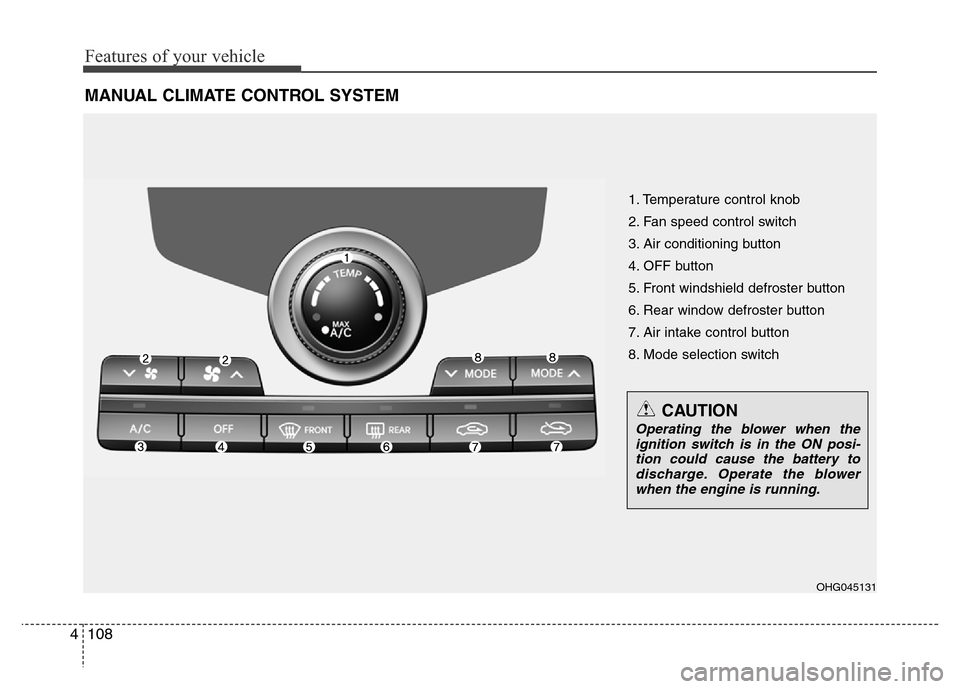 Hyundai Azera 2015 Owners Manual Features of your vehicle
108 4
MANUAL CLIMATE CONTROL SYSTEM
1. Temperature control knob
2. Fan speed control switch
3. Air conditioning button
4. OFF button
5. Front windshield defroster button
6. Re Hyundai Azera 2015 Owners Manual Features of your vehicle
108 4
MANUAL CLIMATE CONTROL SYSTEM
1. Temperature control knob
2. Fan speed control switch
3. Air conditioning button
4. OFF button
5. Front windshield defroster button
6. Re