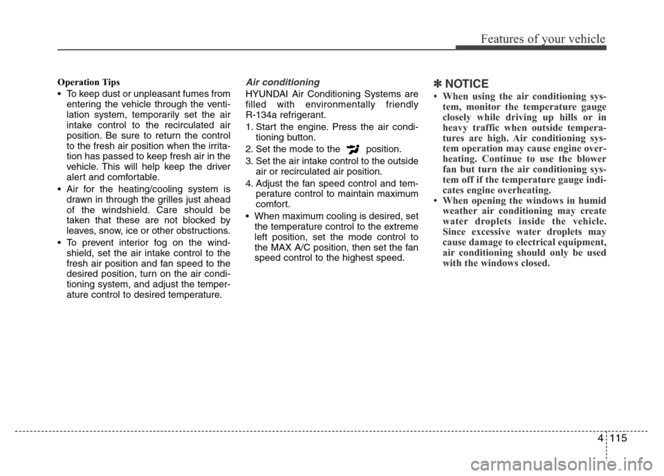 Hyundai Azera 2015 Owners Manual 4115
Features of your vehicle
Operation Tips
• To keep dust or unpleasant fumes from
entering the vehicle through the venti-
lation system, temporarily set the air
intake control to the recirculated Hyundai Azera 2015 Owners Manual 4115
Features of your vehicle
Operation Tips
• To keep dust or unpleasant fumes from
entering the vehicle through the venti-
lation system, temporarily set the air
intake control to the recirculated