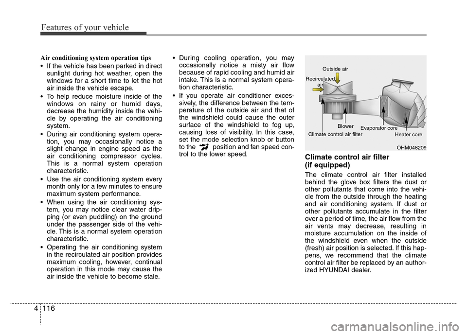Hyundai Azera 2015 Owners Manual Features of your vehicle
116 4
Air conditioning system operation tips
• If the vehicle has been parked in direct
sunlight during hot weather, open the
windows for a short time to let the hot
air in Hyundai Azera 2015 Owners Manual Features of your vehicle
116 4
Air conditioning system operation tips
• If the vehicle has been parked in direct
sunlight during hot weather, open the
windows for a short time to let the hot
air in