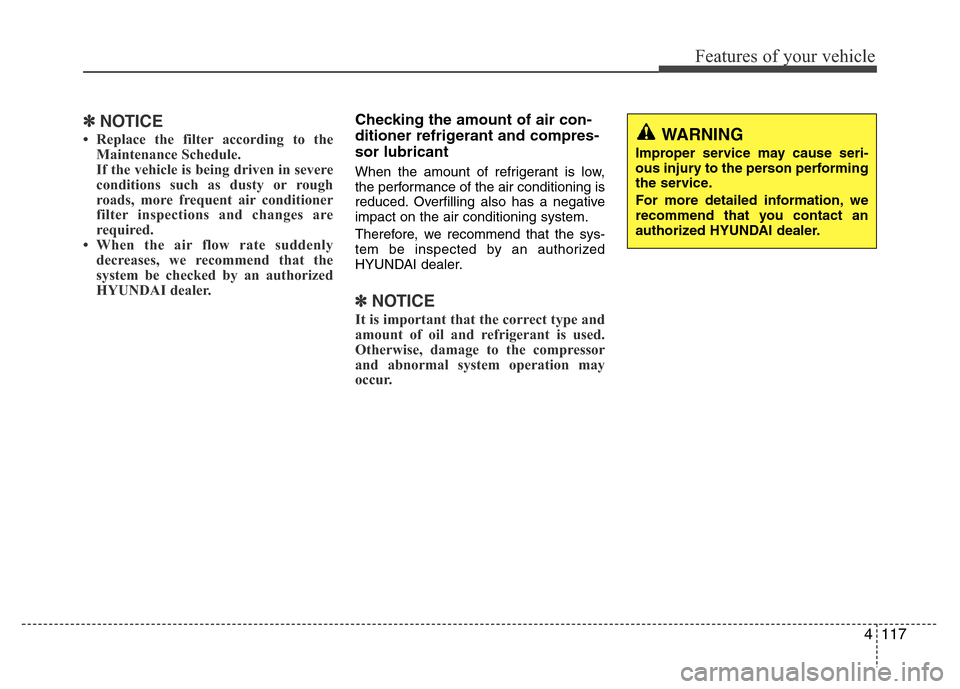 Hyundai Azera 2015 Owners Manual 4117
Features of your vehicle
✽NOTICE
• Replace the filter according to the
Maintenance Schedule.
If the vehicle is being driven in severe
conditions such as dusty or rough
roads, more frequent ai Hyundai Azera 2015 Owners Manual 4117
Features of your vehicle
✽NOTICE
• Replace the filter according to the
Maintenance Schedule.
If the vehicle is being driven in severe
conditions such as dusty or rough
roads, more frequent ai
