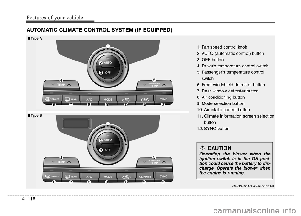 Hyundai Azera 2015 Owners Manual Features of your vehicle
118 4
AUTOMATIC CLIMATE CONTROL SYSTEM (IF EQUIPPED)
1. Fan speed control knob
2. AUTO (automatic control) button
3. OFF button
4. Driver’s temperature control switch
5. Pas Hyundai Azera 2015 Owners Manual Features of your vehicle
118 4
AUTOMATIC CLIMATE CONTROL SYSTEM (IF EQUIPPED)
1. Fan speed control knob
2. AUTO (automatic control) button
3. OFF button
4. Driver’s temperature control switch
5. Pas
