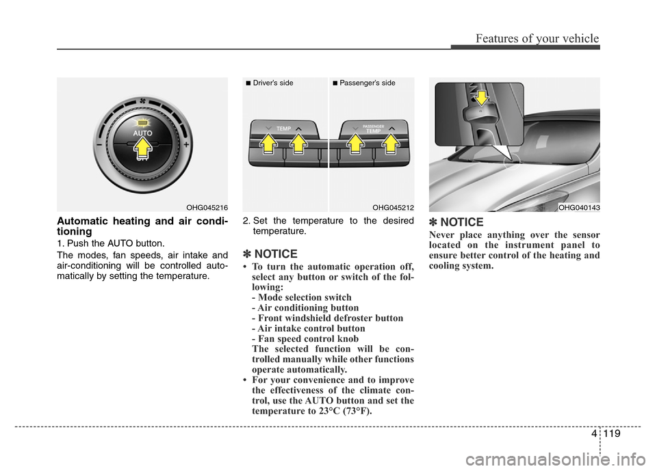 Hyundai Azera 2015 Owners Manual 4119
Features of your vehicle
Automatic heating and air condi-
tioning
1. Push the AUTO button.
The modes, fan speeds, air intake and
air-conditioning will be controlled auto-
matically by setting the Hyundai Azera 2015 Owners Manual 4119
Features of your vehicle
Automatic heating and air condi-
tioning
1. Push the AUTO button.
The modes, fan speeds, air intake and
air-conditioning will be controlled auto-
matically by setting the
