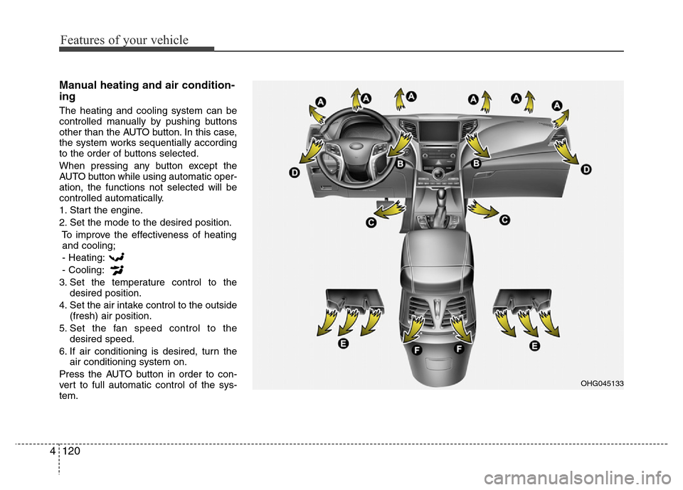 Hyundai Azera 2015 Owners Manual Features of your vehicle
120 4
Manual heating and air condition-
ing
The heating and cooling system can be
controlled manually by pushing buttons
other than the AUTO button. In this case,
the system w Hyundai Azera 2015 Owners Manual Features of your vehicle
120 4
Manual heating and air condition-
ing
The heating and cooling system can be
controlled manually by pushing buttons
other than the AUTO button. In this case,
the system w