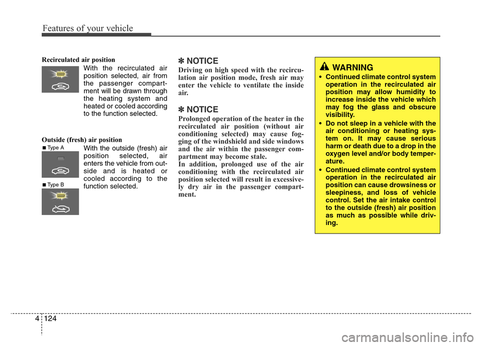Hyundai Azera 2015 Owners Manual Features of your vehicle
124 4
Recirculated air position
With the recirculated air
position selected, air from
the passenger compart-
ment will be drawn through
the heating system and
heated or cooled Hyundai Azera 2015 Owners Manual Features of your vehicle
124 4
Recirculated air position
With the recirculated air
position selected, air from
the passenger compart-
ment will be drawn through
the heating system and
heated or cooled