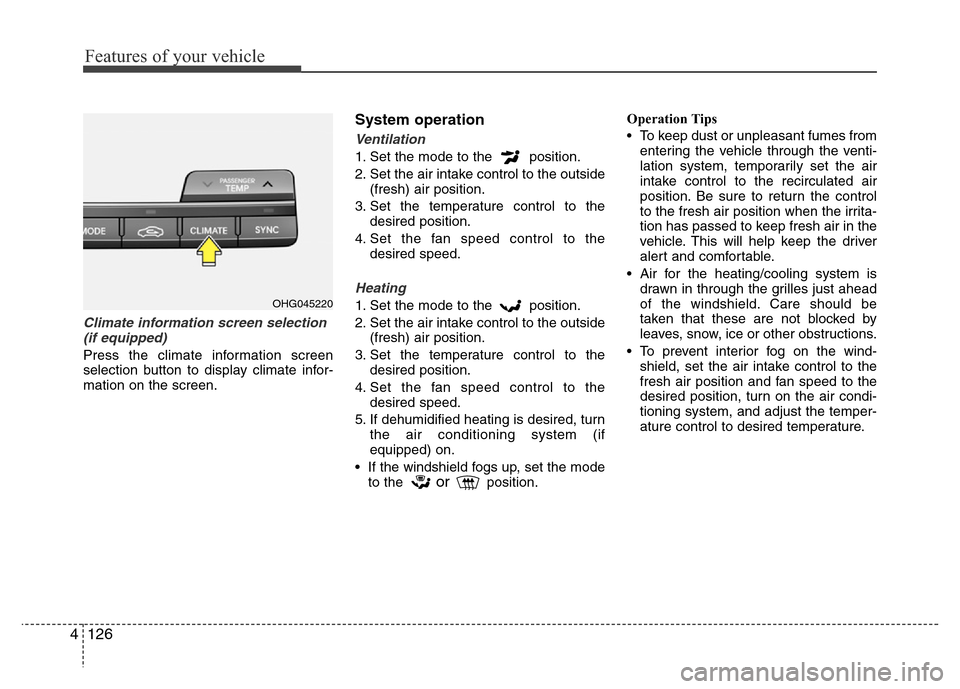 Hyundai Azera 2015 Owners Manual Features of your vehicle
126 4
Climate information screen selection
(if equipped)
Press the climate information screen
selection button to display climate infor-
mation on the screen.
System operation Hyundai Azera 2015 Owners Manual Features of your vehicle
126 4
Climate information screen selection
(if equipped)
Press the climate information screen
selection button to display climate infor-
mation on the screen.
System operation