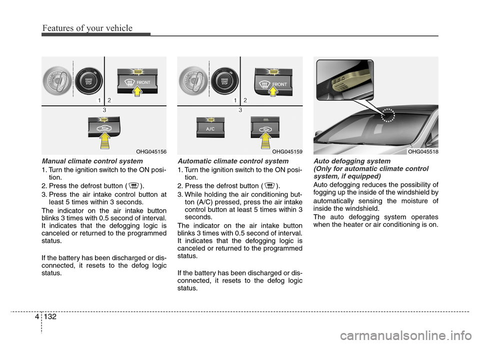 Hyundai Azera 2015 Owners Manual Features of your vehicle
132 4
Manual climate control system
1. Turn the ignition switch to the ON posi-
tion.
2. Press the defrost button ( ).
3. Press the air intake control button at
least 5 times Hyundai Azera 2015 Owners Manual Features of your vehicle
132 4
Manual climate control system
1. Turn the ignition switch to the ON posi-
tion.
2. Press the defrost button ( ).
3. Press the air intake control button at
least 5 times
