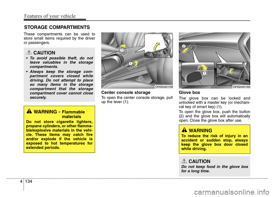 Hyundai Azera 2015 Owners Manual Features of your vehicle
134 4
These compartments can be used to
store small items required by the driver
or passengers.
Center console storage
To open the center console storage, pull
up the lever ( Hyundai Azera 2015 Owners Manual Features of your vehicle
134 4
These compartments can be used to
store small items required by the driver
or passengers.
Center console storage
To open the center console storage, pull
up the lever (