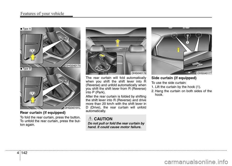Hyundai Azera 2015 Owners Manual Features of your vehicle
142 4
Rear curtain (if equipped)
To fold the rear curtain, press the button.
To unfold the rear curtain, press the but-
ton again.The rear curtain will fold automatically
when Hyundai Azera 2015 Owners Manual Features of your vehicle
142 4
Rear curtain (if equipped)
To fold the rear curtain, press the button.
To unfold the rear curtain, press the but-
ton again.The rear curtain will fold automatically
when