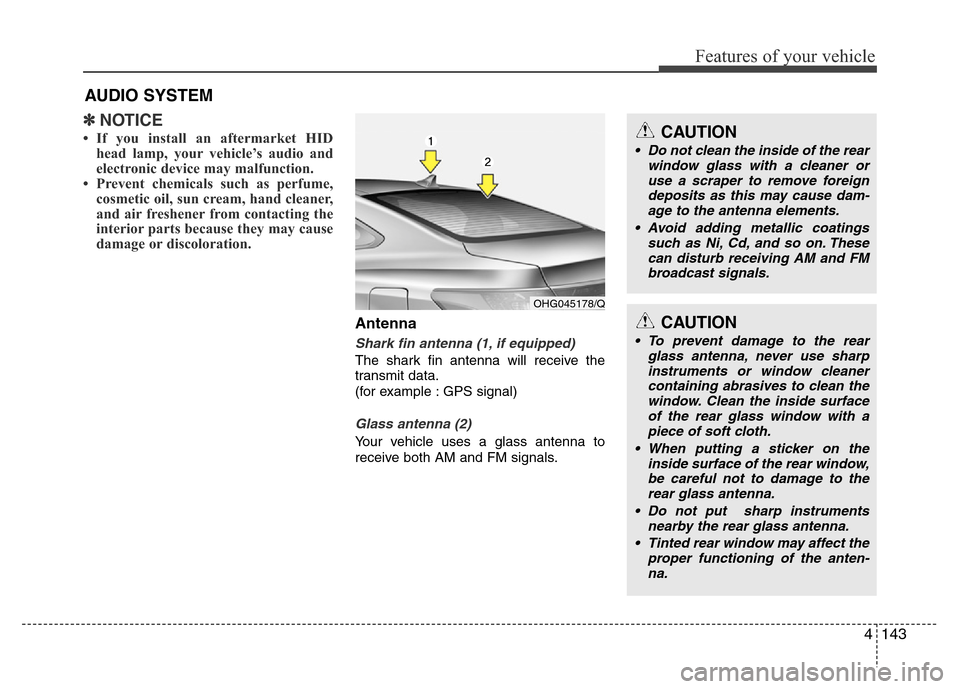 Hyundai Azera 2015  Owners Manual 4 143
Features of your vehicle
✽NOTICE
• If you install an aftermarket HID
head lamp, your vehicle’s audio and
electronic device may malfunction.
• Prevent chemicals such as perfume,
cosmetic 