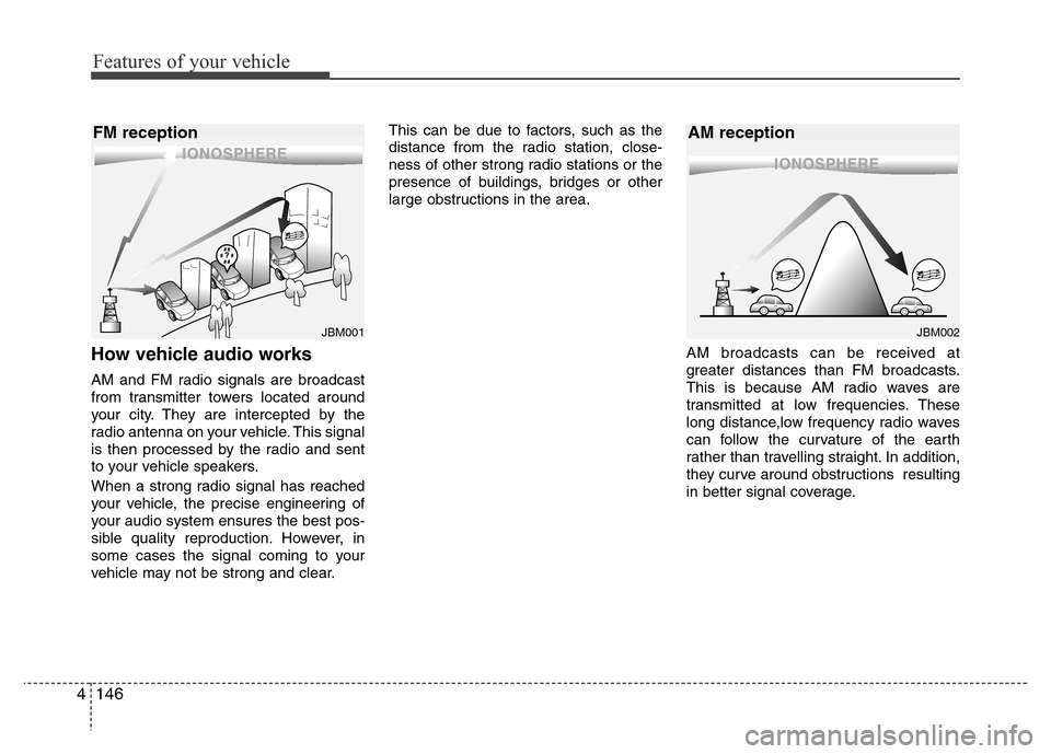 Hyundai Azera 2015 Owners Manual Features of your vehicle
146 4
How vehicle audio works
AM and FM radio signals are broadcast
from transmitter towers located around
your city. They are intercepted by the
radio antenna on your vehicle Hyundai Azera 2015 Owners Manual Features of your vehicle
146 4
How vehicle audio works
AM and FM radio signals are broadcast
from transmitter towers located around
your city. They are intercepted by the
radio antenna on your vehicle