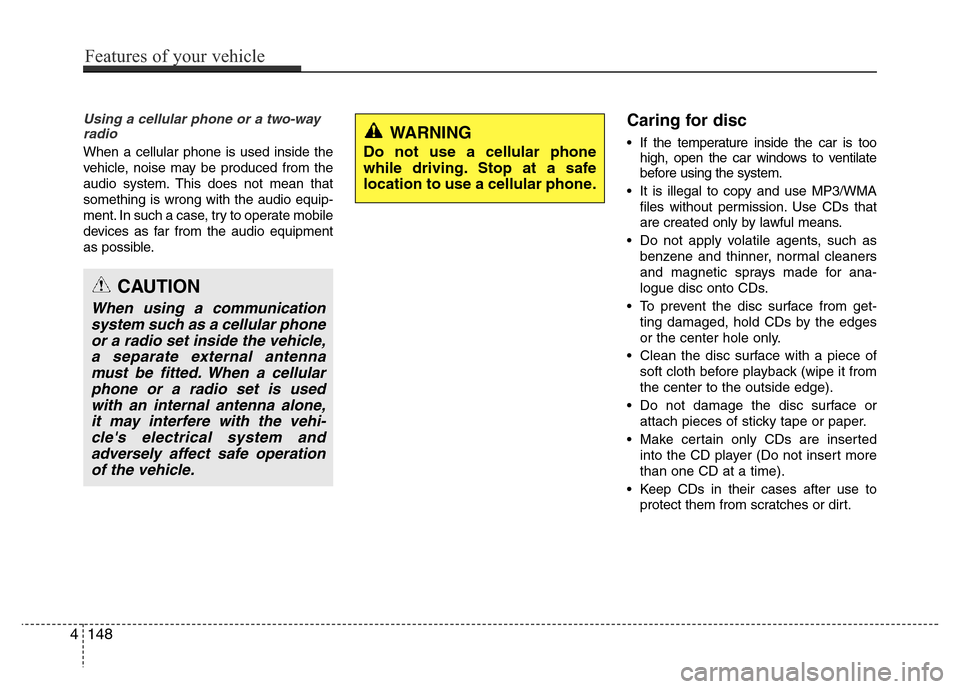 Hyundai Azera 2015  Owners Manual Using a cellular phone or a two-way
radio   
When a cellular phone is used inside the
vehicle, noise may be produced from the
audio system. This does not mean that
something is wrong with the audio eq