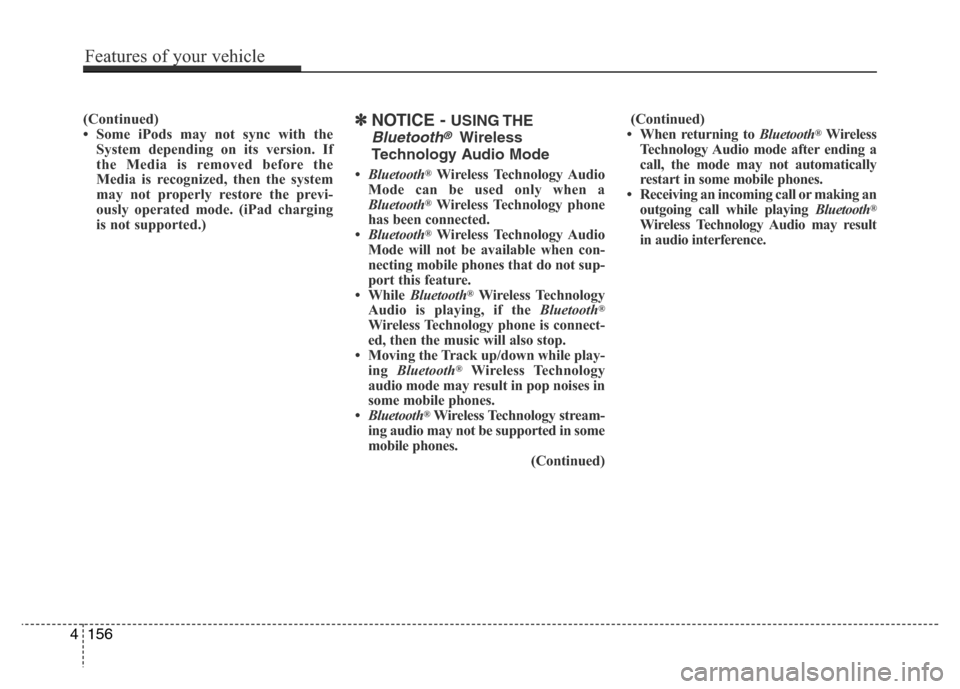 Hyundai Azera 2015 Owners Manual (Continued)
• Some iPods may not sync with the
System depending on its version. If
the Media is removed before the
Media is recognized, then the system
may not properly restore the previ-
ously oper Hyundai Azera 2015 Owners Manual (Continued)
• Some iPods may not sync with the
System depending on its version. If
the Media is removed before the
Media is recognized, then the system
may not properly restore the previ-
ously oper