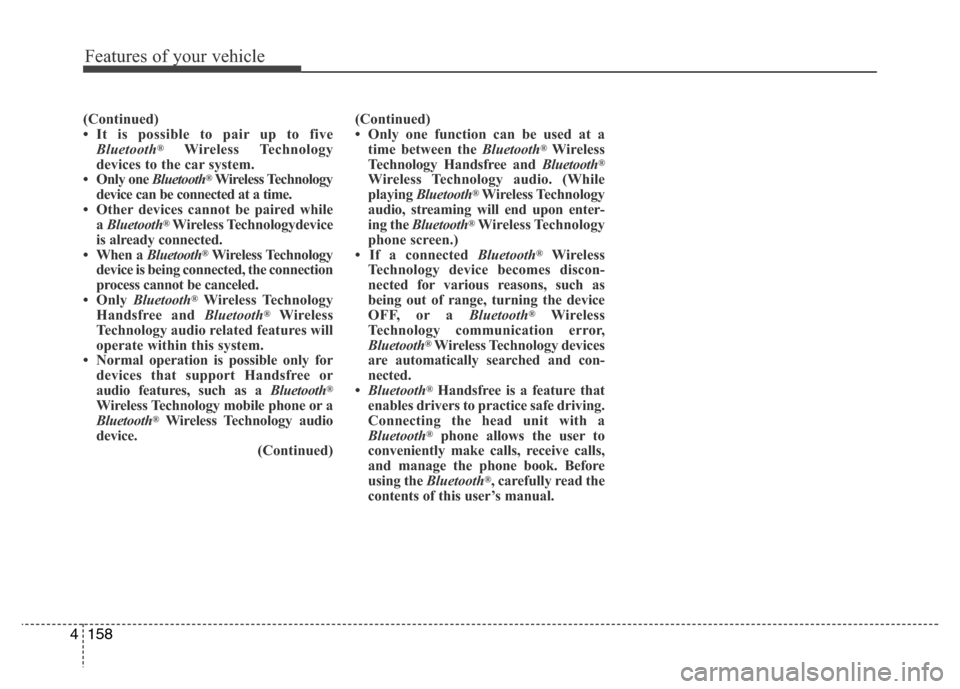 Hyundai Azera 2015 Owners Manual Features of your vehicle
158 4
(Continued)
• It is possible to pair up to five
Bluetooth
®Wireless Technology
devices to the car system.
• Only one Bluetooth
®Wireless Technology
device can be Hyundai Azera 2015 Owners Manual Features of your vehicle
158 4
(Continued)
• It is possible to pair up to five
Bluetooth
®Wireless Technology
devices to the car system.
• Only one Bluetooth
®Wireless Technology
device can be