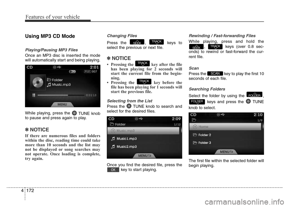 Hyundai Azera 2015 Owners Manual Using MP3 CD Mode
Playing/Pausing MP3 Files
Once an MP3 disc is inserted the mode
will automatically start and being playing.
While playing, press the
TUNE knob
to pause and press again to play.
✽N Hyundai Azera 2015 Owners Manual Using MP3 CD Mode
Playing/Pausing MP3 Files
Once an MP3 disc is inserted the mode
will automatically start and being playing.
While playing, press the
TUNE knob
to pause and press again to play.
✽N