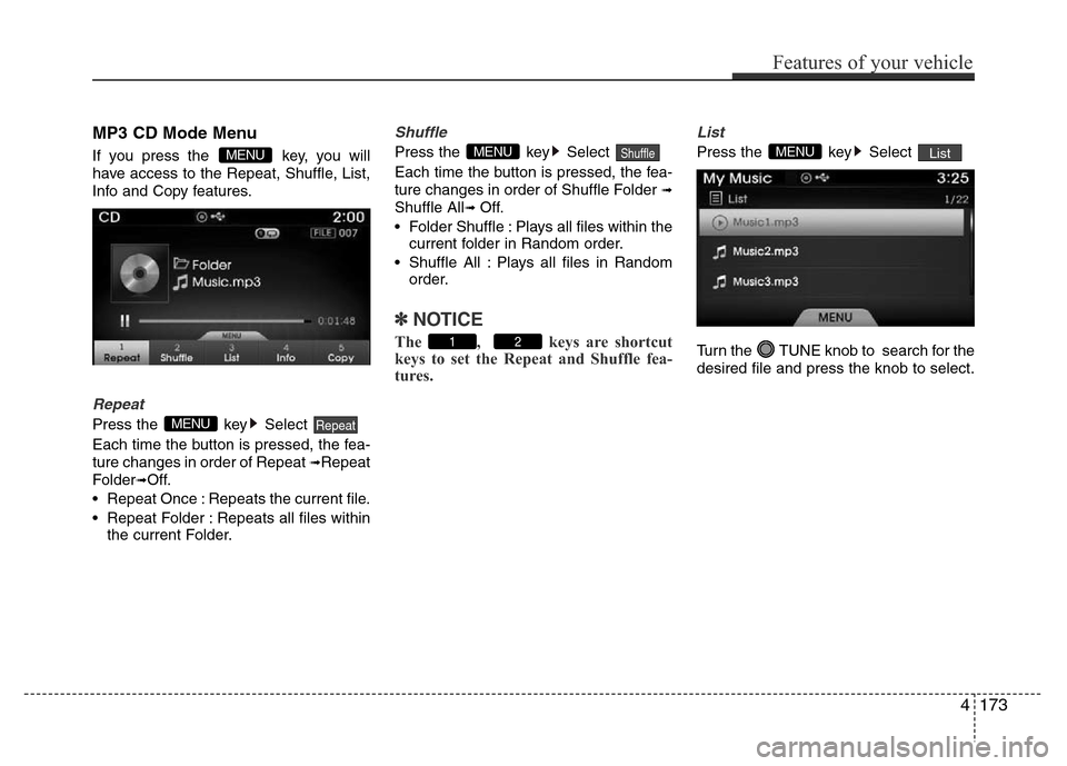 Hyundai Azera 2015 Owners Manual MP3 CD Mode Menu
If you press the key, you will
have access to the Repeat, Shuffle, List,
Info and Copy features.
Repeat
Press the key Select
Each time the button is pressed, the fea-
ture changes Hyundai Azera 2015 Owners Manual MP3 CD Mode Menu
If you press the key, you will
have access to the Repeat, Shuffle, List,
Info and Copy features.
Repeat
Press the key Select
Each time the button is pressed, the fea-
ture changes