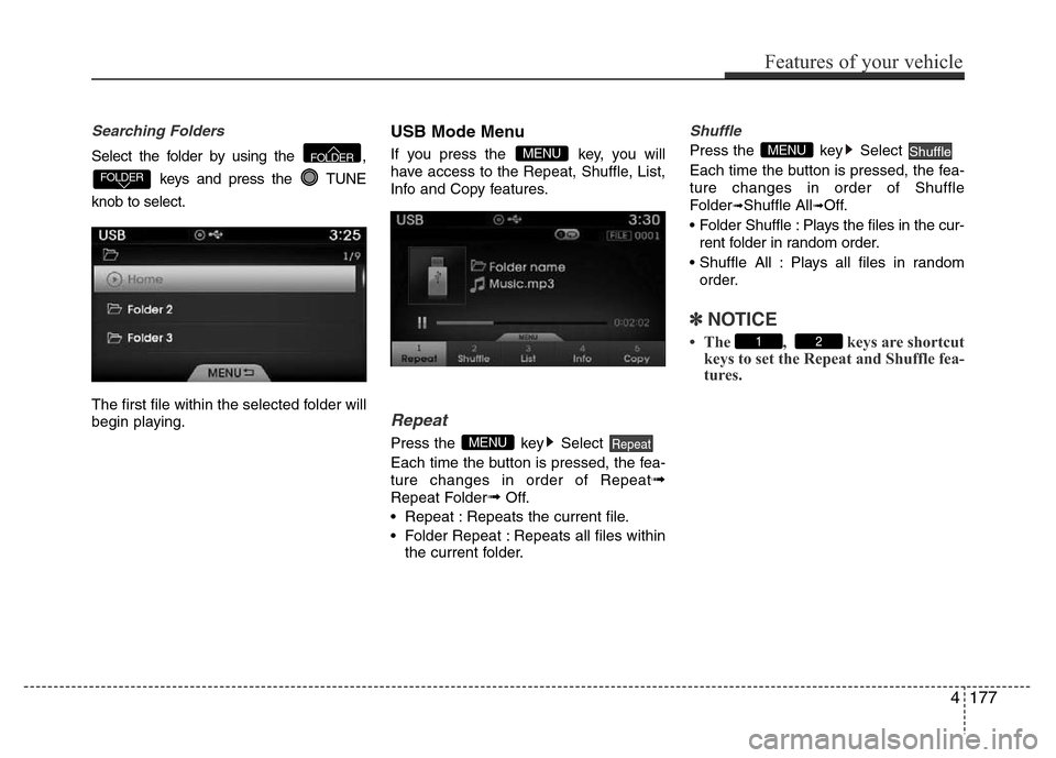 Hyundai Azera 2015 Owners Manual Searching Folders
Select the folder by using the ,
keys and press the TUNE
knob to select.
The first file within the selected folder will
begin playing.
USB Mode Menu
If you press the key, you will Hyundai Azera 2015 Owners Manual Searching Folders
Select the folder by using the ,
keys and press the TUNE
knob to select.
The first file within the selected folder will
begin playing.
USB Mode Menu
If you press the key, you will