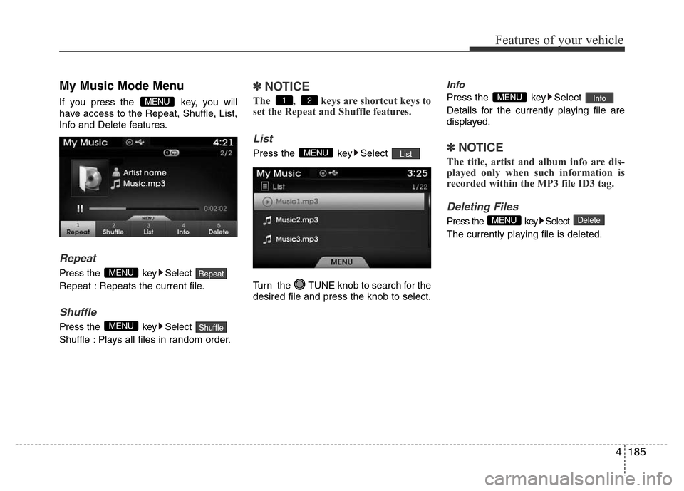 Hyundai Azera 2015 Owners Manual My Music Mode Menu
If you press the key, you will
have access to the Repeat, Shuffle, List,
Info and Delete features.
Repeat
Press the key Select
Repeat : Repeats the current file.
Shuffle
Press th Hyundai Azera 2015 Owners Manual My Music Mode Menu
If you press the key, you will
have access to the Repeat, Shuffle, List,
Info and Delete features.
Repeat
Press the key Select
Repeat : Repeats the current file.
Shuffle
Press th