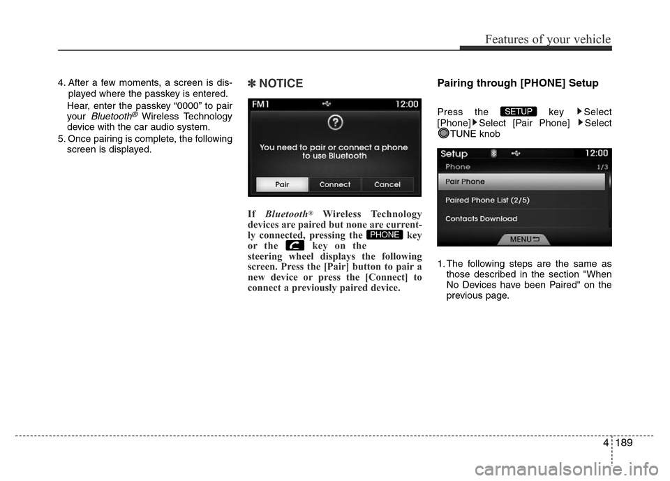 Hyundai Azera 2015 Owners Manual 4. After a few moments, a screen is dis-
played where the passkey is entered.
Hear, enter the passkey “0000” to pair
your
Bluetooth®Wireless Technology
device with the car audio system.
5. Once Hyundai Azera 2015 Owners Manual 4. After a few moments, a screen is dis-
played where the passkey is entered.
Hear, enter the passkey “0000” to pair
your
Bluetooth®Wireless Technology
device with the car audio system.
5. Once