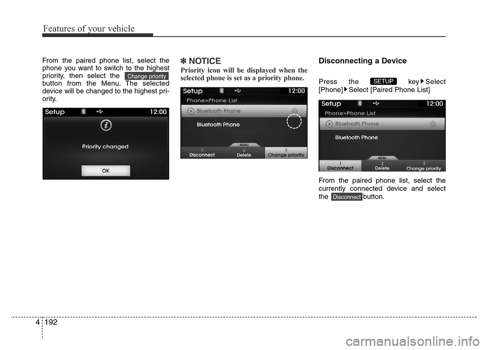 Hyundai Azera 2015 Owners Manual From the paired phone list, select the
phone you want to switch to the highest
priority, then select the
button from the Menu. The selected
device will be changed to the highest pri-
ority.✽NOTICE
Hyundai Azera 2015 Owners Manual From the paired phone list, select the
phone you want to switch to the highest
priority, then select the
button from the Menu. The selected
device will be changed to the highest pri-
ority.✽NOTICE