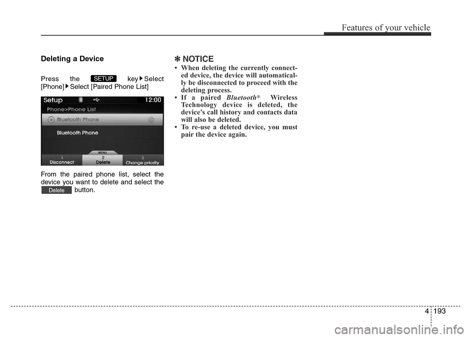 Hyundai Azera 2015  Owners Manual Deleting a Device
Press the  key Select
[Phone] Select [Paired Phone List]
From the paired phone list, select the
device you want to delete and select the
button.
✽NOTICE
• When deleting the curre